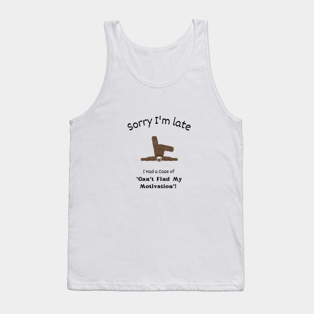 Sorry I'm late - I had a case of 'Can't find my motivation' Tank Top by Sayu